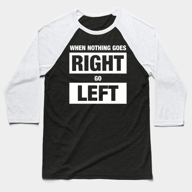 When Nothing Goes Right Go Left Baseball T-Shirt by Ramateeshop